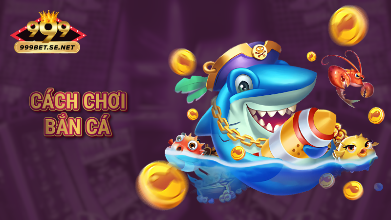 Cách chơi bắn cá ăn tiền săn thưởng hiệu quả nhất 1 Cách chơi bắn cá